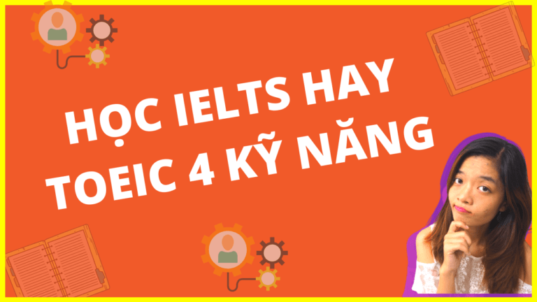 TOEIC 4 KỸ NĂNG: NÊN HỌC TOEIC HAY IELTS