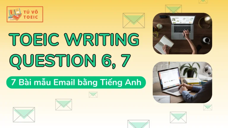 7 bài mẫu TOEIC Writing Part 2 (Questions 6 – 7): Viết Email