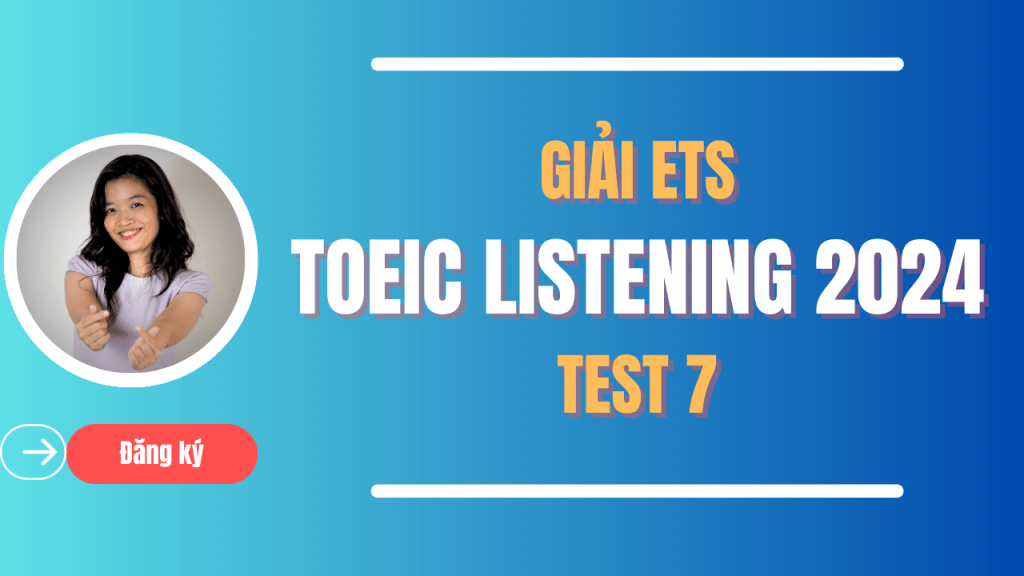 GIẢI ĐỀ TOEIC LISTENING ETS 2024 TEST 7