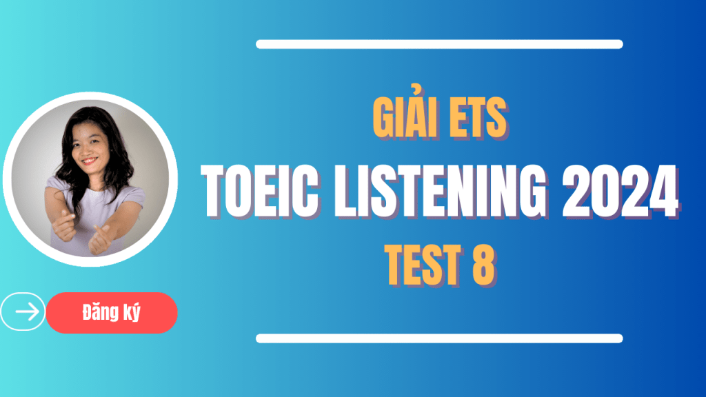 GIẢI LISTENING ETS 2024 TEST 8