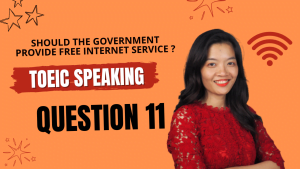 Bài mẫu TOEIC SPEAKING | QUESTION 11- TOPIC: Should the government – 8.2024